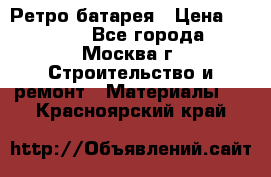 Ретро батарея › Цена ­ 1 500 - Все города, Москва г. Строительство и ремонт » Материалы   . Красноярский край